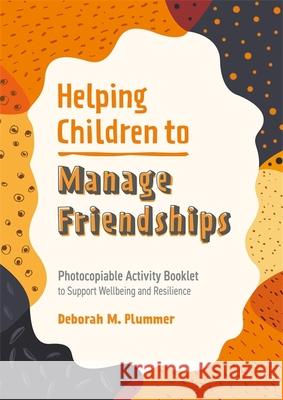 Helping Children to Manage Friendships: Photocopiable Activity Booklet to Support Wellbeing and Resilience Plummer, Deborah 9781787758681 JESSICA KINGSLEY - książka