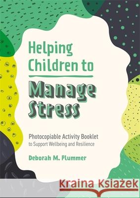 Helping Children to Manage Stress: Photocopiable Activity Booklet to Support Wellbeing and Resilience DEBORAH PLUMMER 9781787758650 Jessica Kingsley Publishers - książka