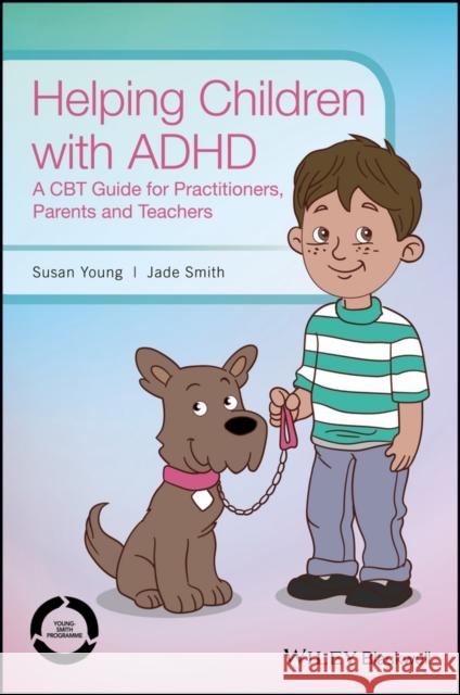 Helping Children with ADHD: A CBT Guide for Practitioners, Parents and Teachers Young, Susan 9781118903209 John Wiley & Sons - książka