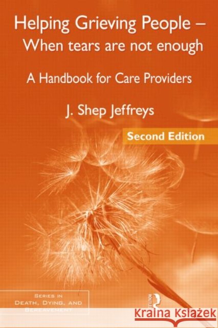Helping Grieving People - When Tears Are Not Enough: A Handbook for Care Providers J. Shep (in private practice, Maryland, USA) Jeffreys 9780415877015  - książka