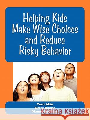 Helping Kids Make Wise Choices and Reduce Risky Behavior Terri Akin Gerry, PhD Dunne Dianne Schilling 9781564990723 Innerchoice Publishing - książka