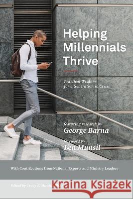 Helping Millennials Thrive: Practical Wisdom for a Generation in Crisis George Barna Len Munsil Tracy F. Munsil 9781735776330 Arizona Christian University Press - książka