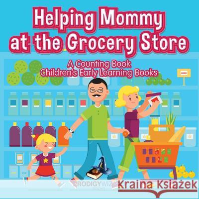 Helping Mommy at the Grocery Store: A Counting Book I Children's Early Learning Books Prodigy Wizard   9781683231592 Prodigy Wizard Books - książka