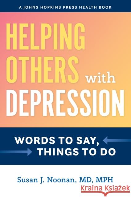 Helping Others with Depression: Words to Say, Things to Do Susan J. Noonan 9781421439297 Johns Hopkins University Press - książka