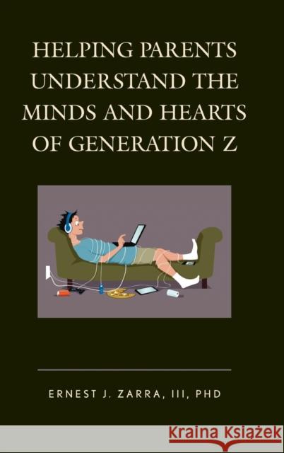 Helping Parents Understand the Minds and Hearts of Generation Z III Phd, Ernest Zarra 9781475831887 Rowman & Littlefield Publishers - książka