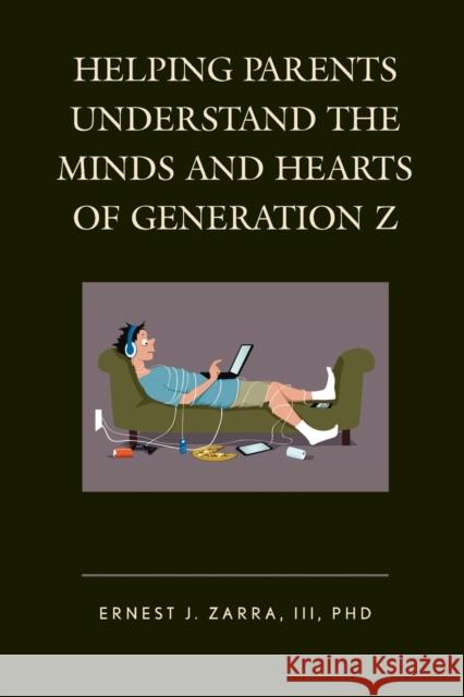 Helping Parents Understand the Minds and Hearts of Generation Z III Phd, Ernest Zarra 9781475831894 Rowman & Littlefield Publishers - książka