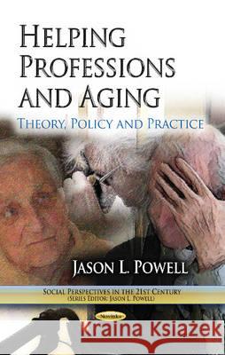 Helping Professions & Aging: Theory, Policy & Practice Jason L Powell 9781628083811 Nova Science Publishers Inc - książka