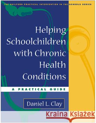 Helping Schoolchildren with Chronic Health Conditions: A Practical Guide Clay, Daniel L. 9781593850432 Guilford Publications - książka