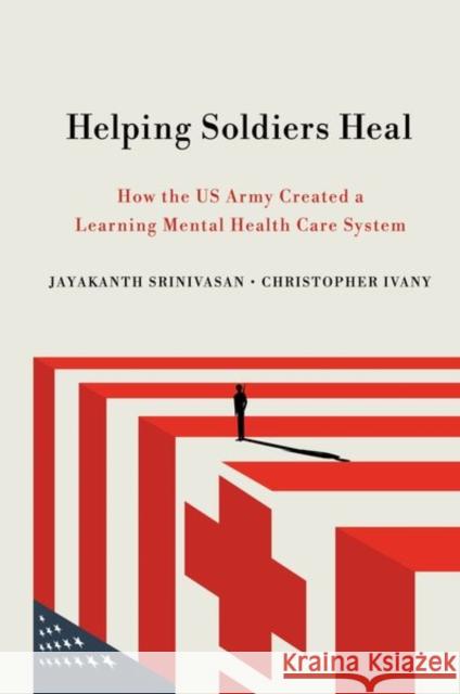 Helping Soldiers Heal: How the US Army Created a Learning Mental Health Care System Jayakanth Srinivasan Christopher Ivany 9781501760501 ILR Press - książka