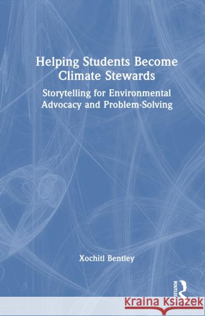 Helping Students Become Climate Stewards: Storytelling for Environmental Advocacy and Problem-Solving Xochitl Bentley 9781032851884 Routledge - książka
