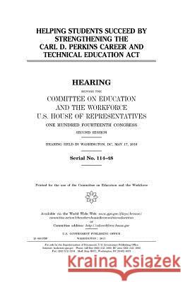 Helping students succeed by strengthening the Carl D. Perkins Career and Technical Education Act Representatives, United States House of 9781979778213 Createspace Independent Publishing Platform - książka