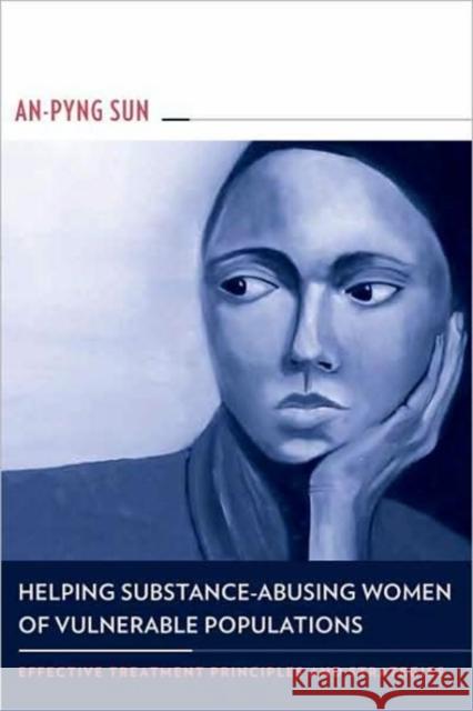 Helping Substance-Abusing Women of Vulnerable Populations: Effective Treatment Principles and Strategies Sun, An-Pyng 9780231141260 Columbia University Press - książka