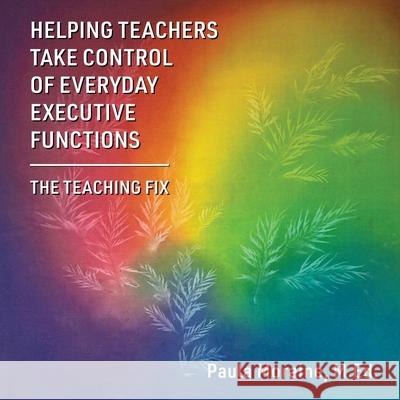 Helping Teachers Take Control of Everyday Executive Functions: The Teaching Fix M. Ed Paula Moraine 9781662965227 Gatekeeper Press - książka
