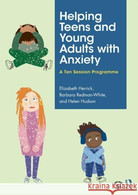 Helping Teens and Young Adults with Anxiety: A Ten Session Programme Elizabeth Herrick Barbara Redman-White Helen Hudson 9781032018393 Routledge - książka