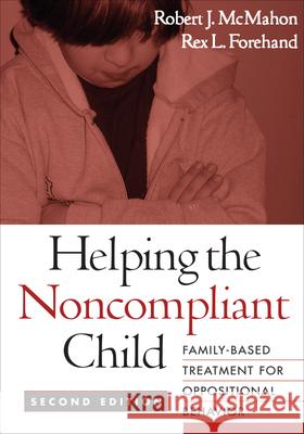 Helping the Noncompliant Child: Family-Based Treatment for Oppositional Behavior McMahon, Robert J. 9781593852412 Guilford Publications - książka