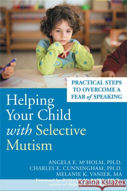 Helping Your Child With Selective Mutism: Practical Steps to Overcome a Fear of Speaking Angela E. McHolm 9781572244160 New Harbinger Publications - książka