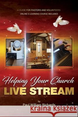 Helping Your Church Live Stream: How to spread the message of God with live streaming - Your guide to church video production, digital donations, and streaming video on social media Paul William Richards 9780578424828 Paul Richards - książka