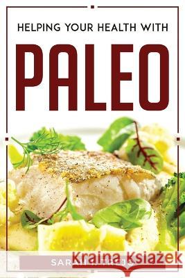 Helping Your Health with Paleo Sarah I Trejo   9781804770061 Sarah I. Trejo - książka