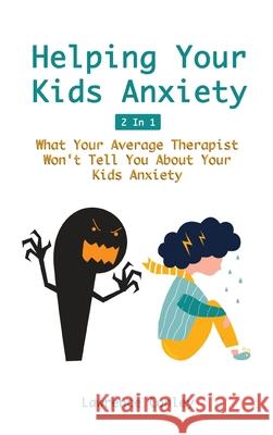 Helping Your Kids Anxiety 2 In 1: What Your Average Therapist Won't Tell You About Your Kids Anxiety Lawrence Conley 9781646960767 M & M Limitless Online Inc. - książka