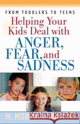 Helping Your Kids Deal with Anger, Fear, and Sadness H. Norman Wright 9780736913331 Harvest House Publishers,U.S. - książka