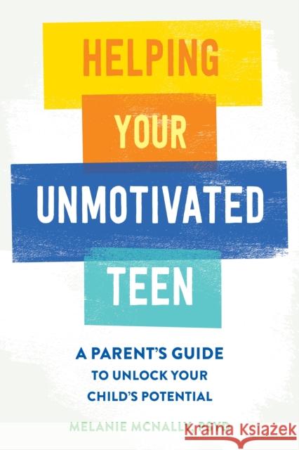 Helping Your Unmotivated Teen: A Parent’s Guide to Unlock Your Child’s Potential Melanie McNally 9781648483936 New Harbinger Publications - książka