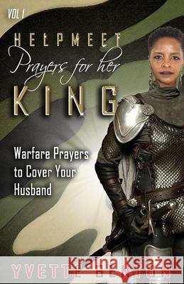 Helpmeet Prayers for Her King: Warfare Prayers to Cover Your Husband Yvette Benton 9781734633511 Amazon Digital Services LLC - KDP Print US - książka