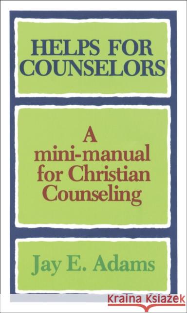 Helps for Counselors – A mini–manual for Christian Counseling Jay E. Adams 9780801001567 Baker Publishing Group - książka