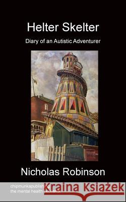 Helter Skelter - Diary of an Autistic Adventurer Nicholas Robinson (Pace University, New York) 9781783821303 Chipmunka Publishing - książka