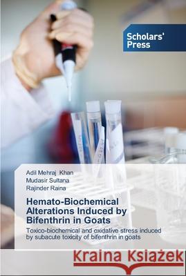 Hemato-Biochemical Alterations Induced by Bifenthrin in Goats Khan, Adil Mehraj 9783639512670 Scholar's Press - książka
