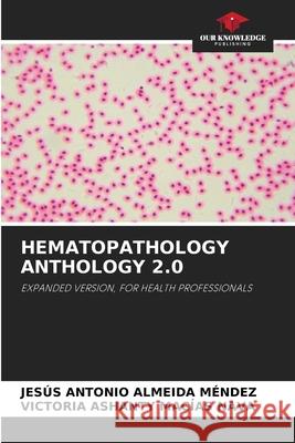 HEMATOPATHOLOGY ANTHOLOGY 2.0 ALMEIDA MENDEZ, JESUS ANTONIO, Macias Nava, Victoria Ashanty 9786207649198 Our Knowledge Publishing - książka