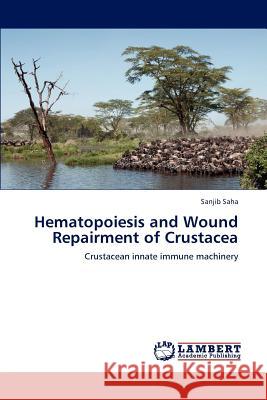 Hematopoiesis and Wound Repairment of Crustacea Sanjib Saha 9783659193811 LAP Lambert Academic Publishing - książka