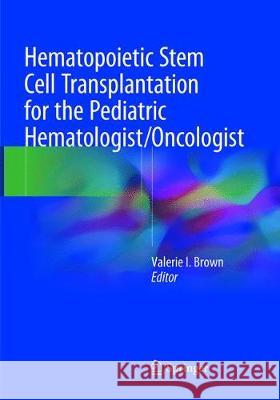 Hematopoietic Stem Cell Transplantation for the Pediatric Hematologist/Oncologist Valerie I. Brown 9783319874838 Springer - książka