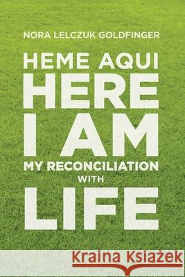 Heme Aquí, Here I Am: My Reconciliation with Life Lelczuk Goldfinger, Nora 9781733516556 Goldfinger - książka