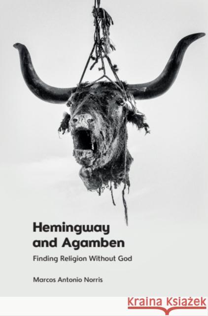 Hemingway and Agamben: Finding Religion Without God Marcos Antonio (Lecturer in the School of Writing, Literature and Film, Oregon State University) Norris 9781399516792 Edinburgh University Press - książka