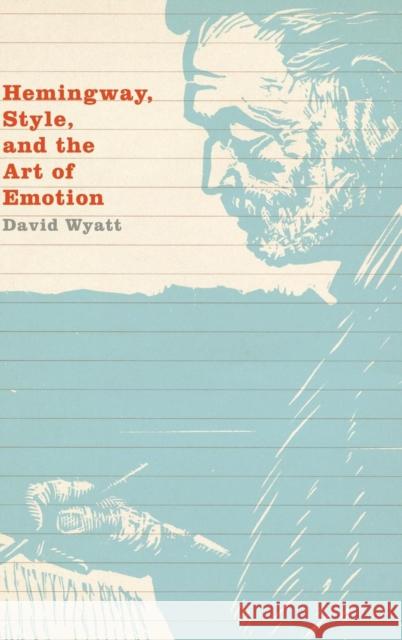 Hemingway, Style, and the Art of Emotion David Wyatt 9781107109827 Cambridge University Press - książka
