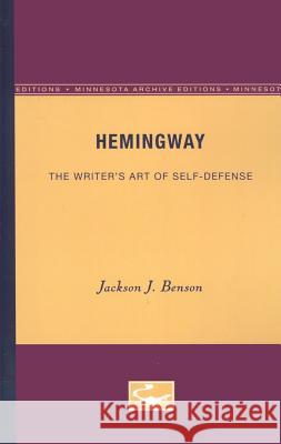 Hemingway: The Writer's Art of Self-Defense Jackson J. Benson 9780816605514 University of Minnesota Press - książka