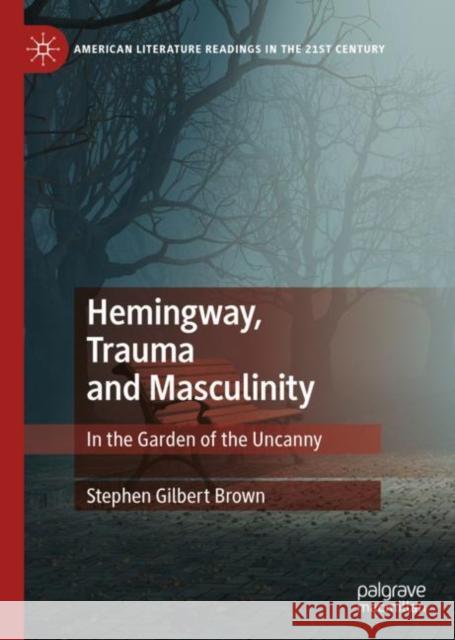 Hemingway, Trauma and Masculinity: In the Garden of the Uncanny Brown, Stephen Gilbert 9783030192297 Palgrave Macmillan - książka