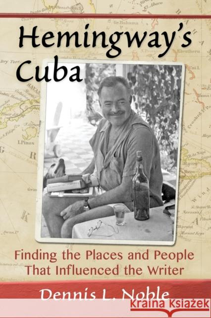 Hemingway's Cuba: Finding the Places and People That Influenced the Writer Dennis L. Noble 9781476666433 McFarland & Company - książka