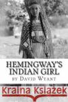 Hemingway's Indian Girl David Wyant 9781508607755 Createspace