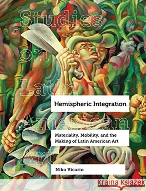 Hemispheric Integration: Materiality, Mobility, and the Making of Latin American Artvolume 3 Vicario, Niko 9780520310025 University of California Press - książka