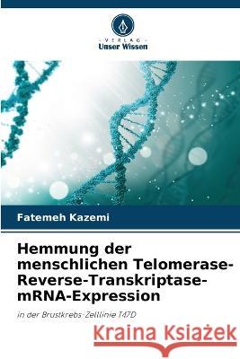 Hemmung der menschlichen Telomerase-Reverse-Transkriptase-mRNA-Expression Fatemeh Kazemi   9786206039983 Verlag Unser Wissen - książka
