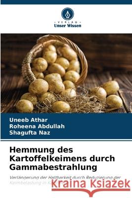 Hemmung des Kartoffelkeimens durch Gammabestrahlung Athar, Uneeb, Abdullah, Roheena, Naz, Shagufta 9786209366512 Verlag Unser Wissen - książka