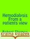 Hemodialysis From a patients view: Kidney dialysis Robert A. Thomas 9781515092452 Createspace Independent Publishing Platform