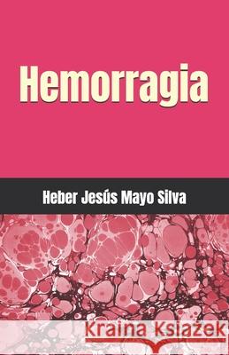 Hemorragia Mayo Silva Heber Jesus Mayo Silva 9798541509526 Independently published - książka