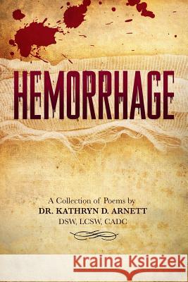 Hemorrhage: A Collection of Poems by DR. KATHRYN D. ARNETT, DSW, LCSW, CADC Hadley, John a. 9781727607499 Createspace Independent Publishing Platform - książka