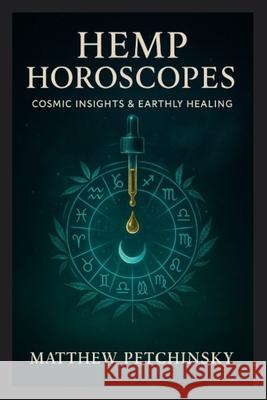 Hemp Horoscopes: Cosmic Insights & Earthly Healing Matthew Edward Petchinsky 9798869221421 Matthew Edward Petchinsky - książka