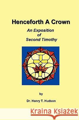 Henceforth A Crown: An Exposition of Second Timothy Hudson, Henry T. 9781440119903 iUniverse.com - książka