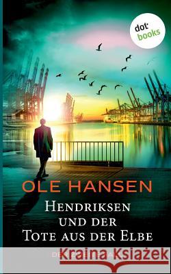 Hendriksen und der Tote aus der Elbe: Der zweite Fall: Kriminalroman Hansen, Ole 9783961485345 Dotbooks Print - książka