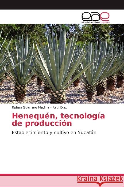 Henequén, tecnología de producción : Establecimiento y cultivo en Yucatán Guerrero Medina, Ruben; Diaz, Raul 9783639604597 Editorial Académica Española - książka