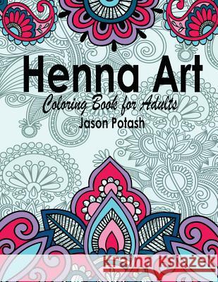 Henna Art Coloring Book For Adults Potash, Jason 9781530001620 Createspace Independent Publishing Platform - książka